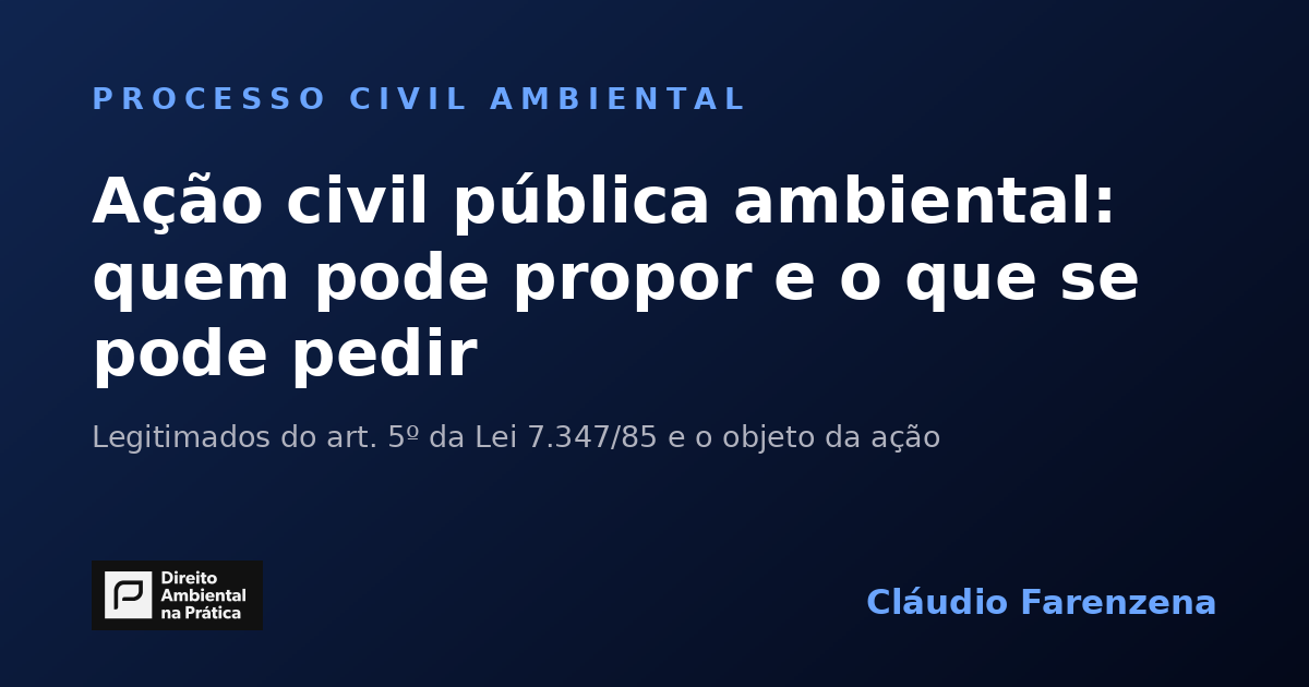 Ação civil pública ambiental: quem pode propor e o que pode ser pedido