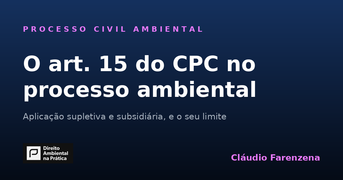 Art. 15 do CPC no processo ambiental: aplicação supletiva e subsidiária