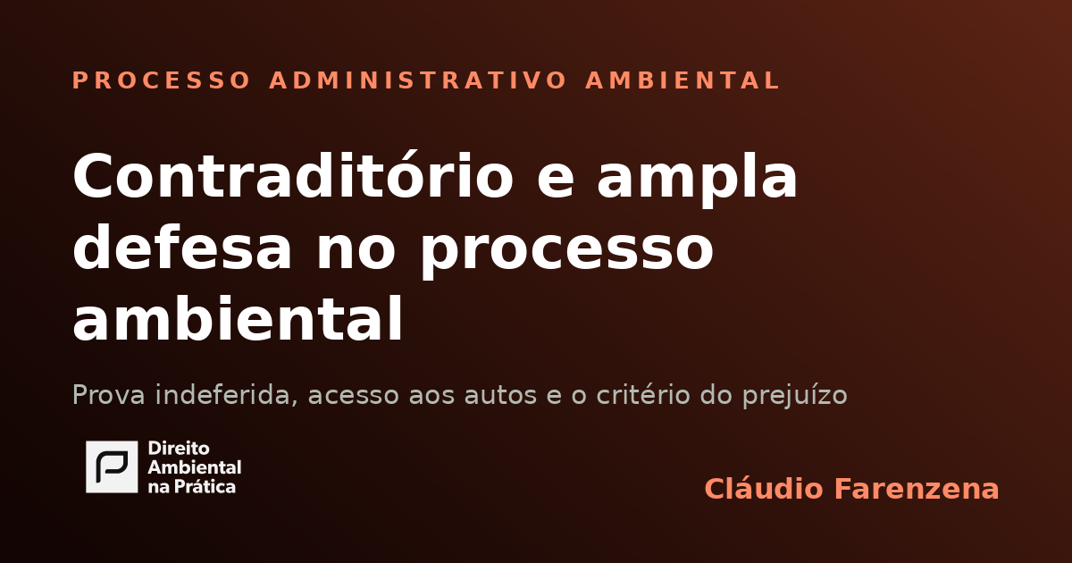 Contraditório e ampla defesa no processo administrativo ambiental: o que gera nulidade