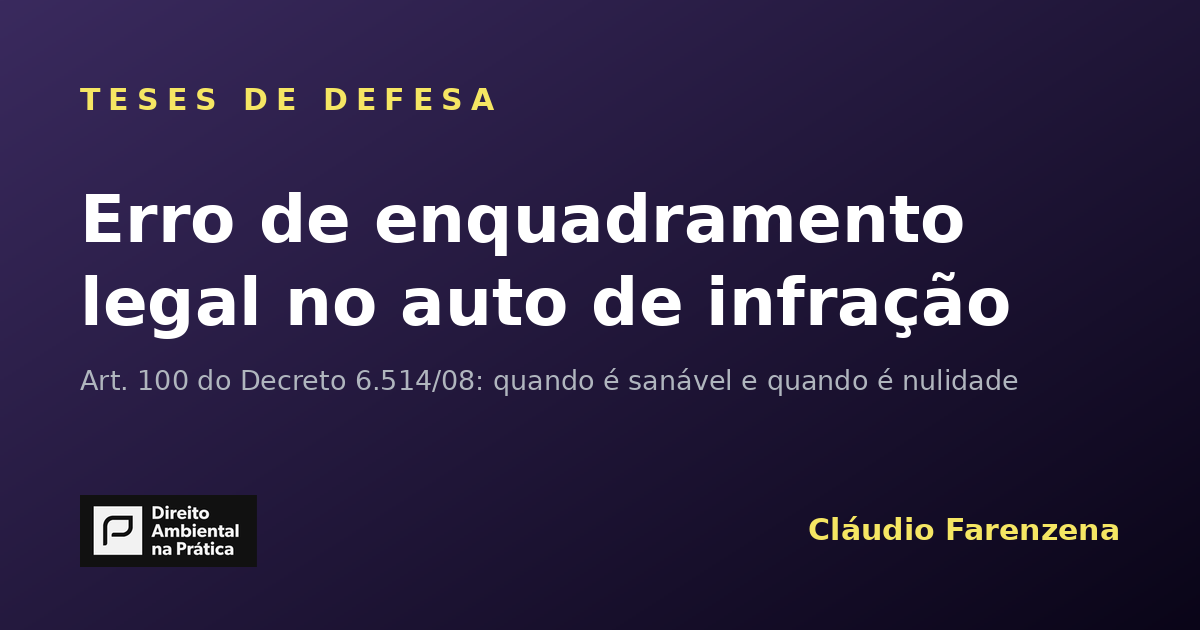 Erro de enquadramento legal no auto de infração ambiental: quando gera nulidade
