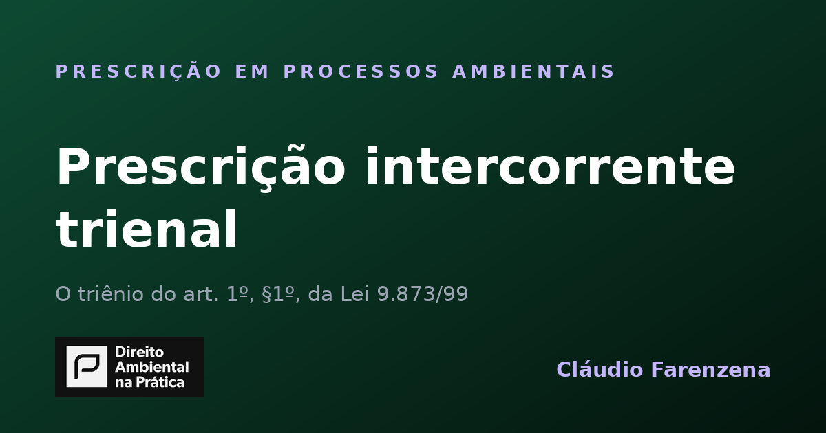 Prescrição intercorrente trienal no processo administrativo ambiental: o triênio de paralisação que extingue o auto de infração